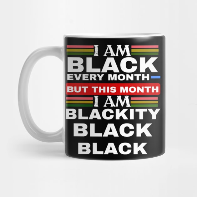 I Am Black Every Month But This Month I'm Blackity by ERRAMSHOP